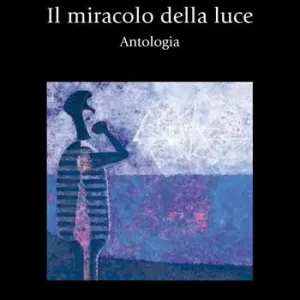 Il miracolo della luce. Antologia. Ediz. bilingue Ordina Subito