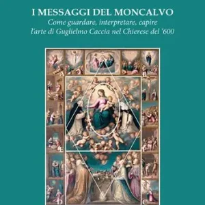I messaggi del Moncalvo. Come guardare, interpretare, capire l‘arte di Guglielmo Caccia nel Chierese del ‘600 Prezzo Ridotto