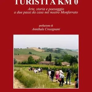 Turisti a KM 0. Arte, storia e paesaggio a due passi da casa nel nostro Monferrato Novità