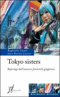 Reso Gratuito Tokyo sisters. Reportage dall‘universo femminile giapponese