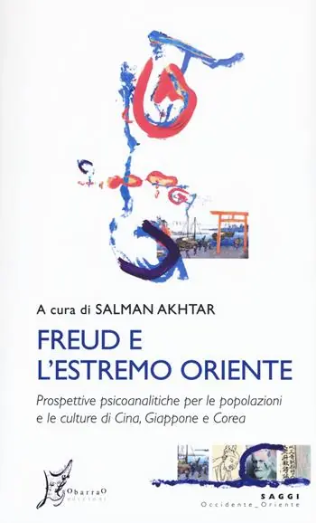Freud e l‘estremo Oriente. Prospettive psicoanalitiche per le popolazioni e culture di Cina, Giappone e Corea Quantità Limitata