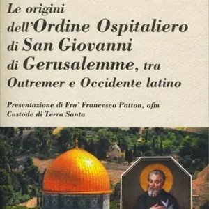 Non Perdere Le origini dell‘ordine ospitaliero di San Giovanni di Gerusalemme, tra Outremer e Occidente latino