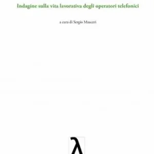 Arcipelago call center. Indagine sulla vita lavorativa degli operatori telefonici Prezzo Scontato