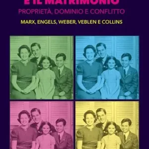 Scelto Dai Clienti La famiglia e il matrimonio. Proprietà, dominio e conflitto. Marx, Engels, Weber, Veblen, Collins