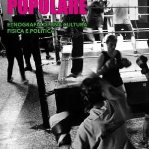 La boxe popolare. Etnografia di una cultura fisica e politica Solo Oggi