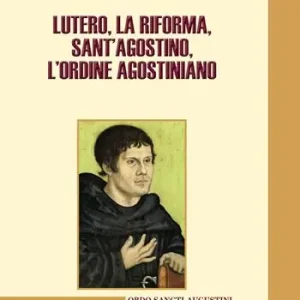 Ultimissimo Modello Lutero, la Riforma, sant‘Agostino, l‘ordine agostiniano. Atti del Congresso internazionale (Roma, 9-11 novembre 2017)