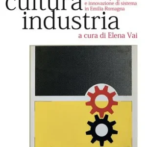 Prezzo Scontato Creatività, cultura, industria. Culture del progetto e innovazione di sistema in Emilia-Romagna
