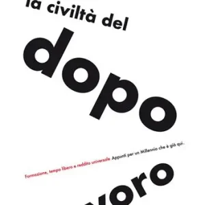 La civiltà del dopolavoro. Formazione, tempo libero e reddito universale. Appunti per un millennio che è già qui Ultima Occasione