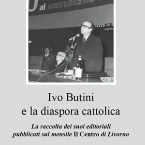Ivo Butini e la diaspora cattolica. La raccolta dei suoi editoriali pubblicati sul mensile Il Centro di Livorno Offerta