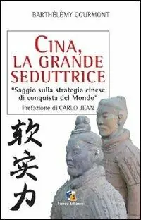 Cina, la grande seduttrice. Saggio sulla strategia cinese di conquista del mondo Novità