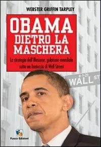 Obama dietro la maschera. La strategia dell‘illusione golpismo mondiale sotto un fantoccio di Wall Street Consegna Rapida