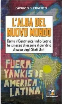L‘alba del Nuovo Mondo. Come il continente Indio-Latino ha smesso di essere il giardino di casa degli Stati Uniti Non Perdere