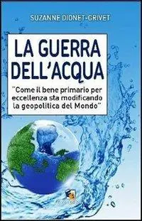 La guerra dell‘acqua. Come il bene primario per eccellenza sta modificando la geopolitica del mondo Offerta Del Giorno