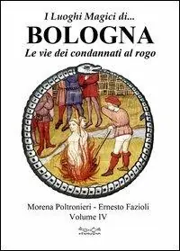 Offerta Limitata I luoghi magici di... Bologna. Vol. 4 Le vie dei condannati al rogo