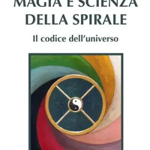 Prezzo Scontato Magia e scienza della spirale. Il codice dell‘universo