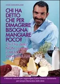 Chi ha detto che per dimagrire bisogna mangiare poco? Chi l‘ha detto non conosce il metodo Zangirolami. Il metodo naturale per raggiungere il peso forma... Popolare