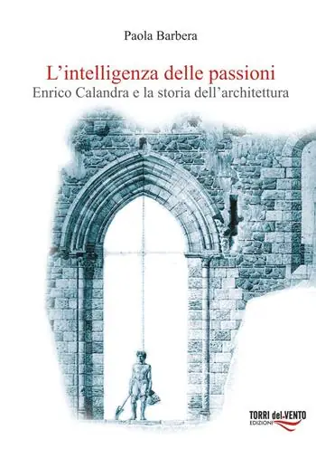 Prezzo Scontato L‘intelligenza delle passioni. Enrico Calandra e la storia dell‘architettura