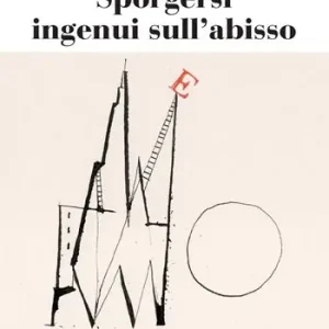 Sporgersi ingenui sull‘abisso. Cronache letterarie 1978-2018 Must-Have