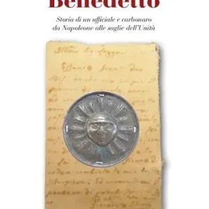 Benedetto. Storia di un ufficiale e carbonaro da Napoleone alle soglie dell‘Unità Affare