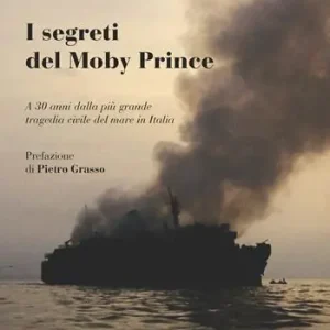 I segreti del Moby Prince. A 30 anni dalla più grande tragedia civile del mare in Italia Non Perdere