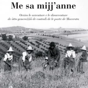 Me sa mijj‘anne. Ovviro le avventure e le disavventure de òtto generazzïó de contadì de le parte de Macerata Ultimissimo Modello