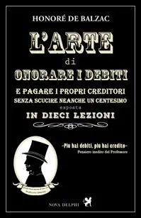 Scelto Dai Clienti L‘arte di onorare i debiti e pagare i propri creditori senza scucire neanche un centesimo esposta in dieci lezioni