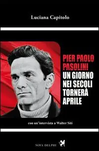 Pier Paolo Pasolini. Un giorno nei secoli tornerà aprile. Con un‘intervista a Walter Siti Compra Oggi Stesso