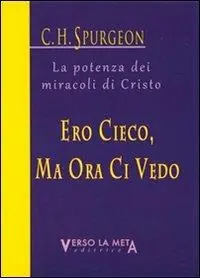 Ero cieco, ma ora ci vedo. La potenza dei miracoli di Cristo Offerta