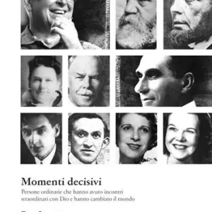 Pagamento Sicuro Momenti decisivi. Persone ordinarie che hanno avuto incontri straordinari con Dio e hanno cambiato il mondo