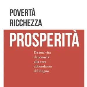 Povertà, ricchezza e prosperità. Da una vita di penuria alla vera abbondanza del Regno Novità