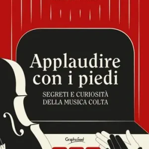 Più Venduto Applaudire con i piedi. Segreti e curiosità della musica colta