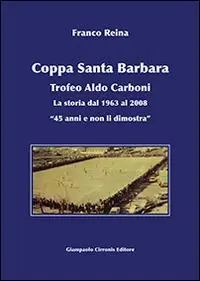 Coppa Santa Barbara. Trofeo Aldo Carboni. La storia dal 1963 al 2008 «45 anni ma non li dimostra» Offerta Lampo