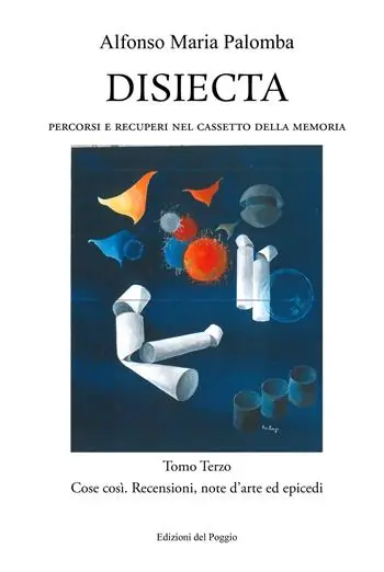 Affare Disiecta. Percorsi e recuperi nel cassetto della memoria. Vol. 3 Cose così. Recensioni, note d‘arte ed epicedi.