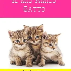 Il mio amico gatto. Consigli e suggerimenti per prendersi cura dei nostri amici Sconto