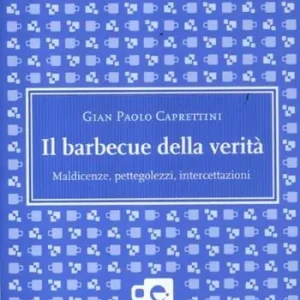 Il barbecue della verità. Maldicenze, pettegolezzi, intercettazioni Saldi