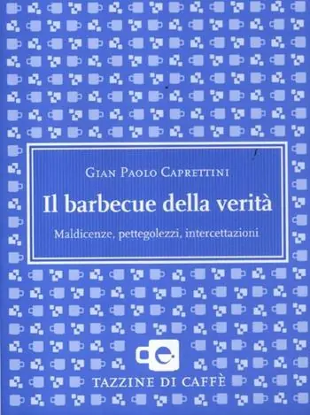 Il barbecue della verità. Maldicenze, pettegolezzi, intercettazioni Saldi