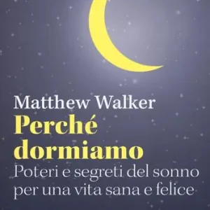 Offerta Speciale Perché dormiamo. Poteri e segreti del sonno per una vita sana e felice