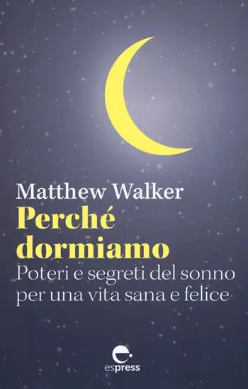 Offerta Speciale Perché dormiamo. Poteri e segreti del sonno per una vita sana e felice