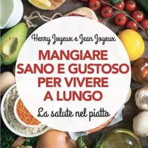 Mangiare sano e gustoso per vivere a lungo. La salute nel piatto. Nuova ediz. Prezzo Scontato