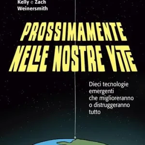 Vendita Finale Prossimamente nelle nostre vite. Dieci tecnologie emergenti che miglioreranno o distruggeranno tutto. Nuova ediz.