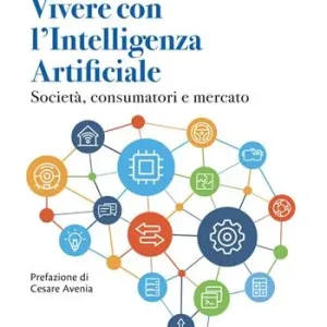 Vivere con l‘Intelligenza Artificiale. Società, consumatori e mercato. Ediz. integrale Compra Oggi Stesso
