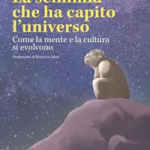 La scimmia che ha capito l‘universo. Come la mente e la cultura si evolvono. Ediz. integrale Non Perdere