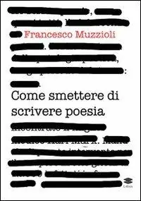 Come smettere di scrivere poesia. Manuale di pronto intervento per il recupero in otto giorni di 12.000 infettati in forma grave Ultima Occasione