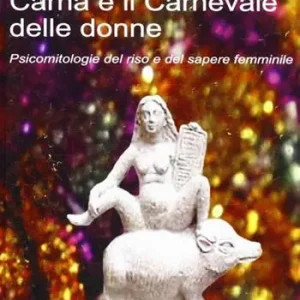 Carna e il carnevale delle donne. Psicomitologie del riso e del sapere femminile A Buon Prezzo