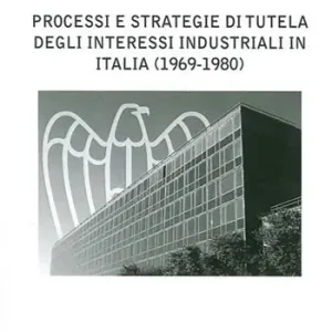 Processi e strategie di tutela degli interessi industriali in Italia (1996-1980) Esclusivo