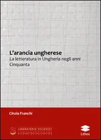 Prezzo Conveniente L‘ arancia ungherese. La letteratura in Ungheria negli anni Cinquanta