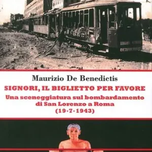 Signori, il biglietto per favore. Una sceneggiatura sul bombardamento di San Lorenzo a Roma. (19-07-1943) Non Perdere