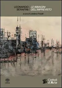Prezzo Conveniente Leonardo Serafini. Le immagini dell‘imprevisto. Echi del reale e metamorfosi del colore