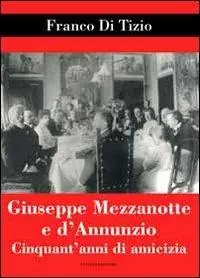 Subito Disponibile Giuseppe Mezzanotte e d‘Annunzio. Cinquant‘anni di amicizia