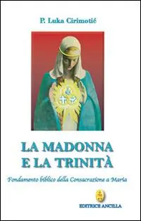 La Madonna e la Trinità. Fondamento biblico della consacrazione a Maria Super Prezzo